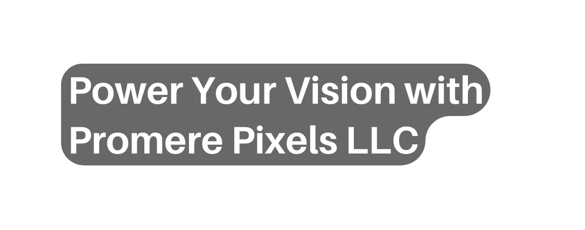 Power Your Vision with Promere Pixels LLC